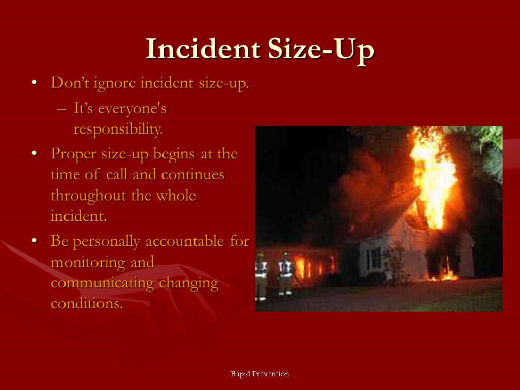 Rapid Prevention Incident Size-Up Don’t ignore incident size-up. It’s everyone's responsibility. Proper size-up begins